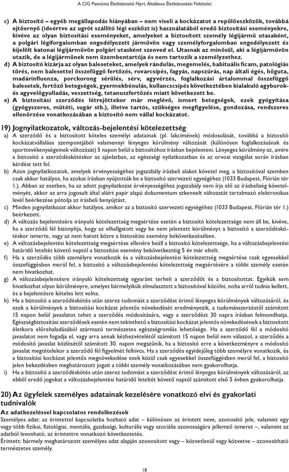 eredő biztosítási eseményekre, kivéve az olyan biztosítási eseményeket, amelyeket a biztosított személy légijármű utasaként, a polgári légiforgalomban engedélyezett járművön vagy személyforgalomban