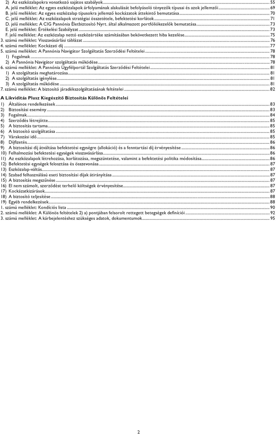 jelű melléklet: A CIG Pannónia Életbiztosító Nyrt. által alkalmazott portfóliókezelők bemutatása... 73 E. jelű melléklet: Értékelési Szabályzat... 73 F.