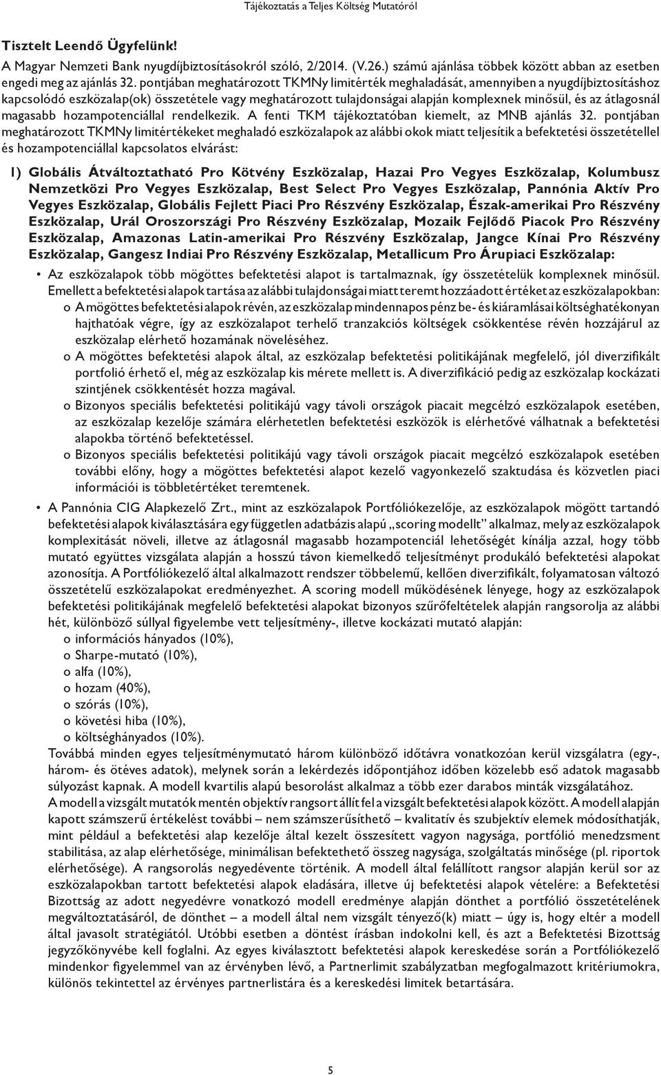 pontjában meghatározott TKMNy limitérték meghaladását, amennyiben a nyugdíjbiztosításhoz kapcsolódó eszközalap(ok) összetétele vagy meghatározott tulajdonságai alapján komplexnek minősül, és az