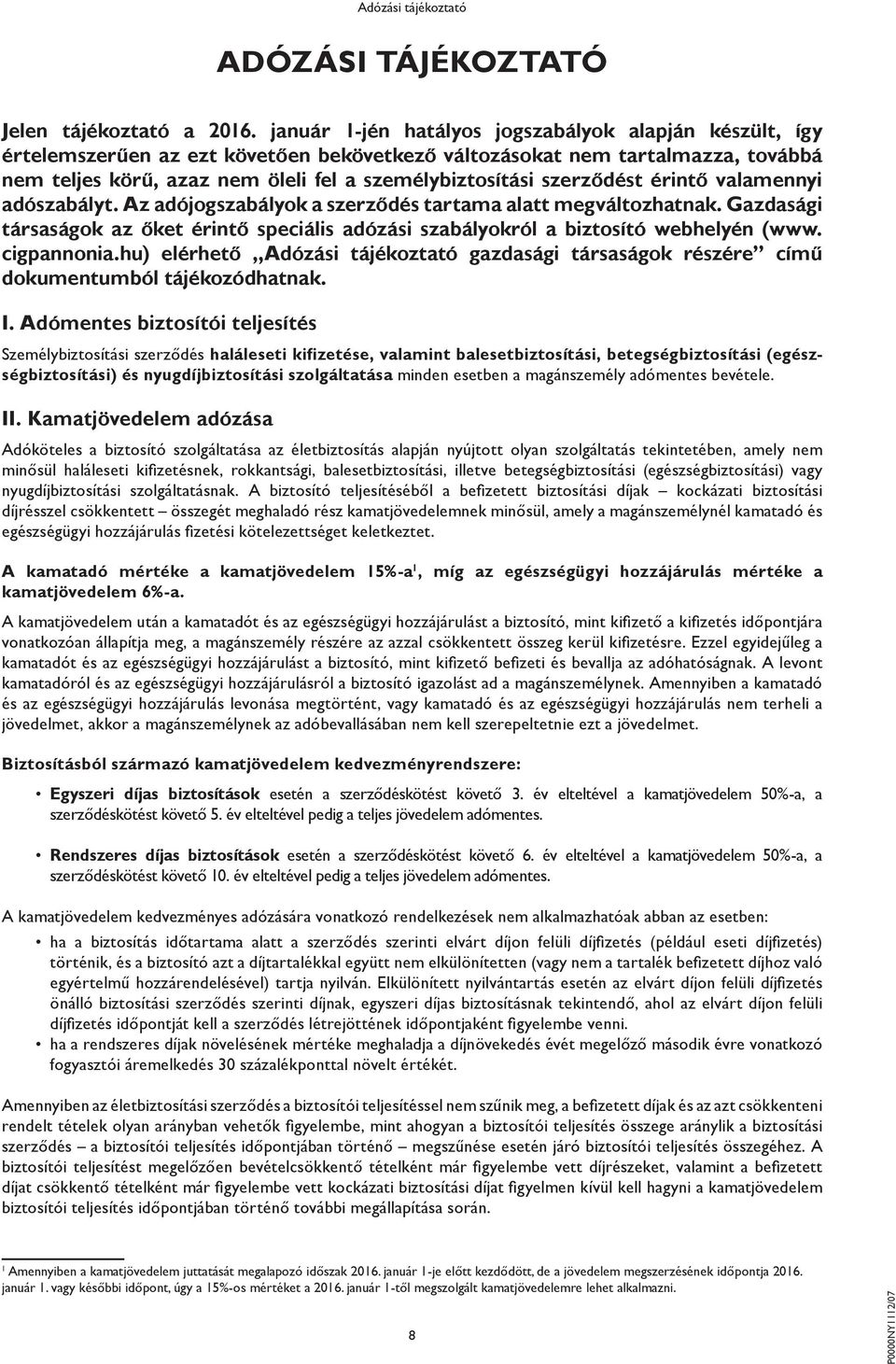 szerződést érintő valamennyi adószabályt. Az adójogszabályok a szerződés tartama alatt megváltozhatnak. Gazdasági társaságok az őket érintő speciális adózási szabályokról a biztosító webhelyén (www.