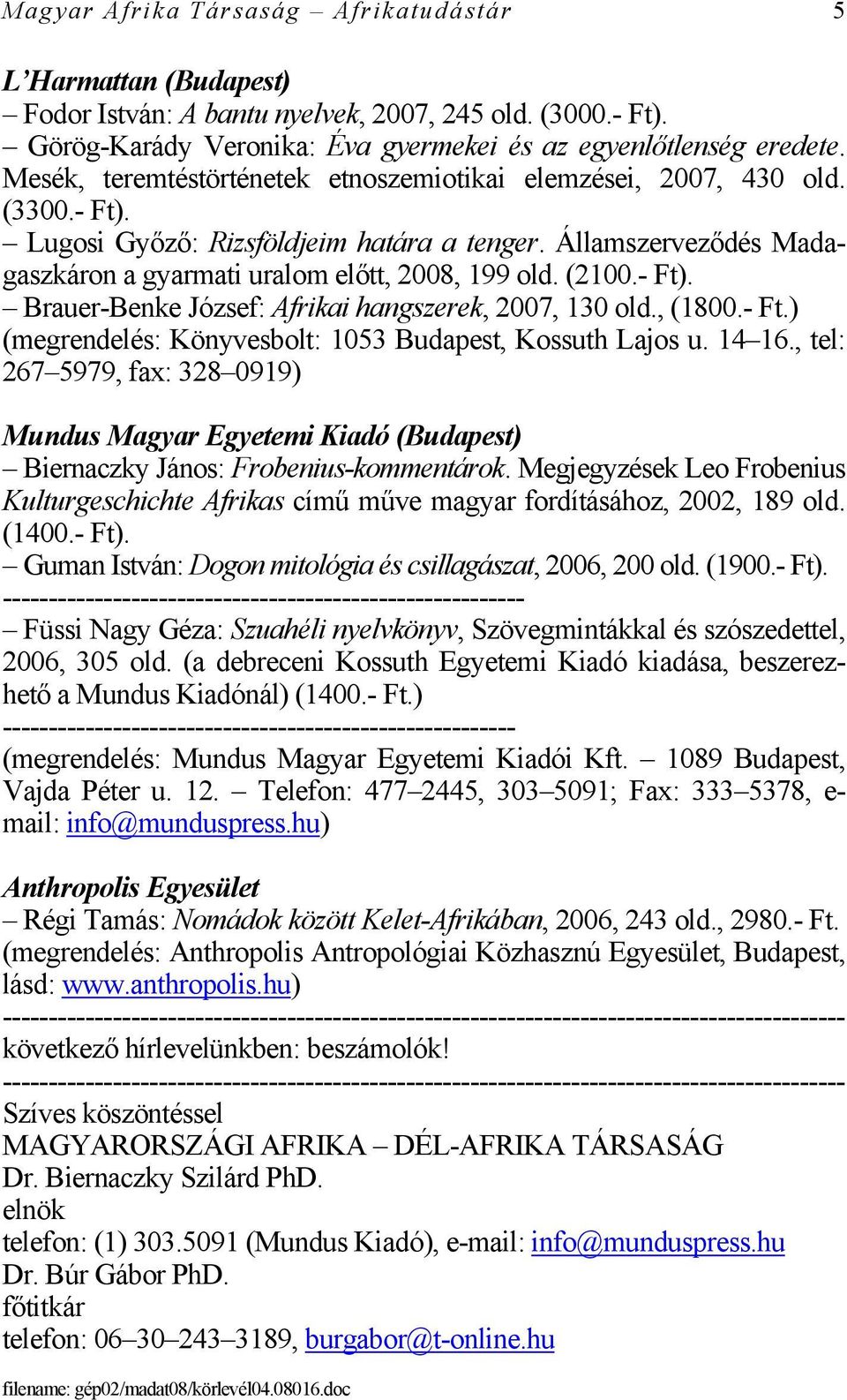 (2100.- Ft). Brauer-Benke József: Afrikai hangszerek, 2007, 130 old., (1800.- Ft.) (megrendelés: Könyvesbolt: 1053 Budapest, Kossuth Lajos u. 14 16.
