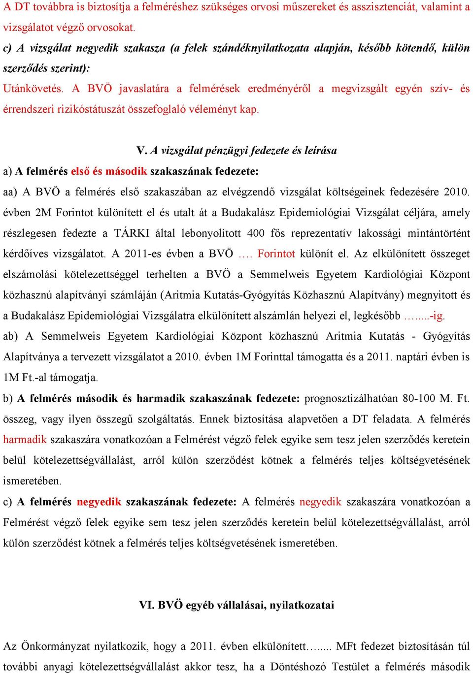 A BVÖ javaslatára a felmérések eredményéről a megvizsgált egyén szív- és érrendszeri rizikóstátuszát összefoglaló véleményt kap. V.