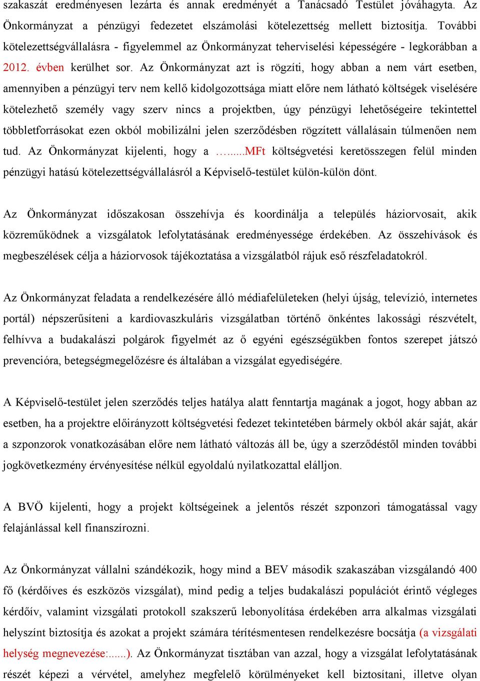 Az Önkormányzat azt is rögzíti, hogy abban a nem várt esetben, amennyiben a pénzügyi terv nem kellő kidolgozottsága miatt előre nem látható költségek viselésére kötelezhető személy vagy szerv nincs a