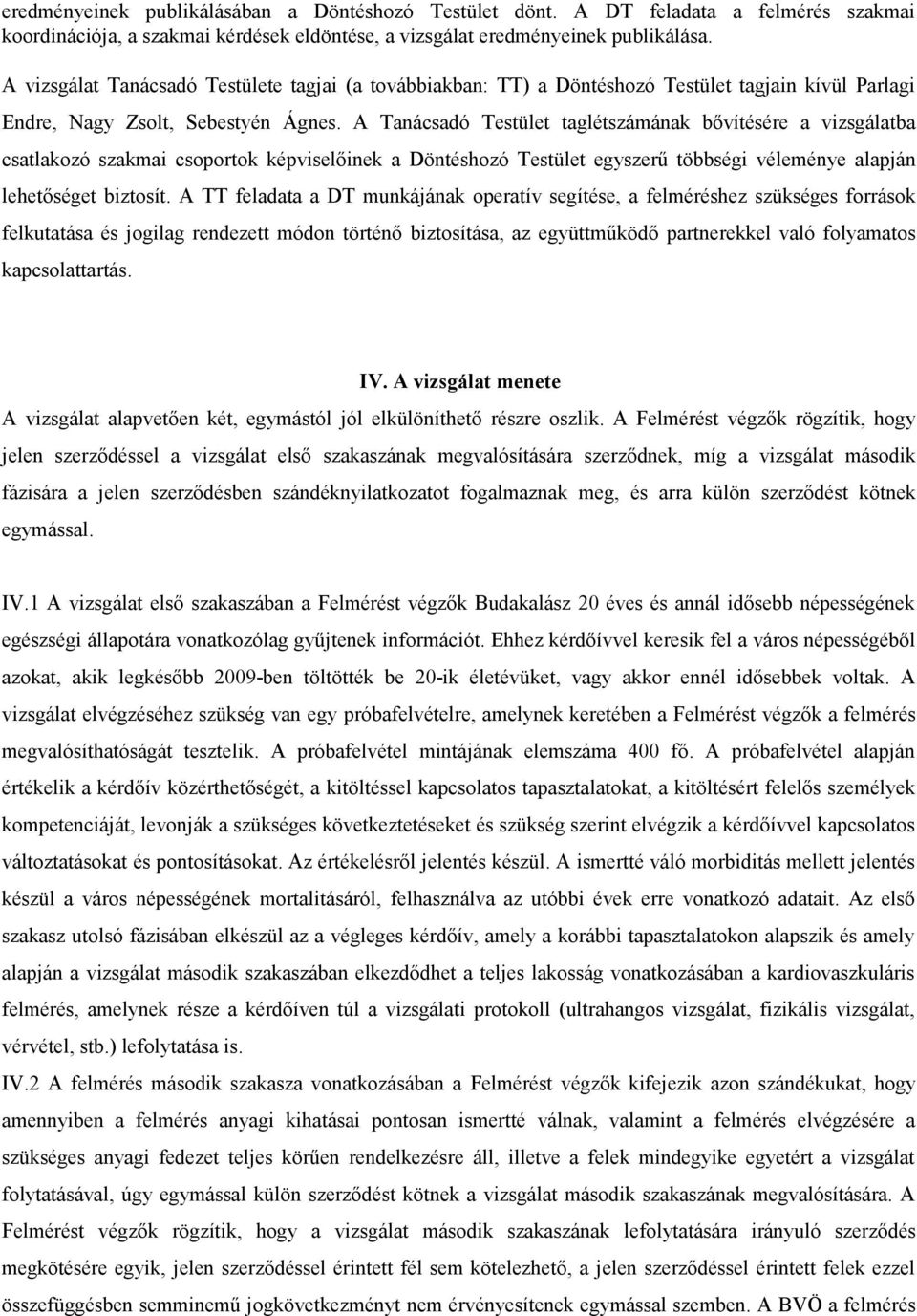 A Tanácsadó Testület taglétszámának bővítésére a vizsgálatba csatlakozó szakmai csoportok képviselőinek a Döntéshozó Testület egyszerű többségi véleménye alapján lehetőséget biztosít.