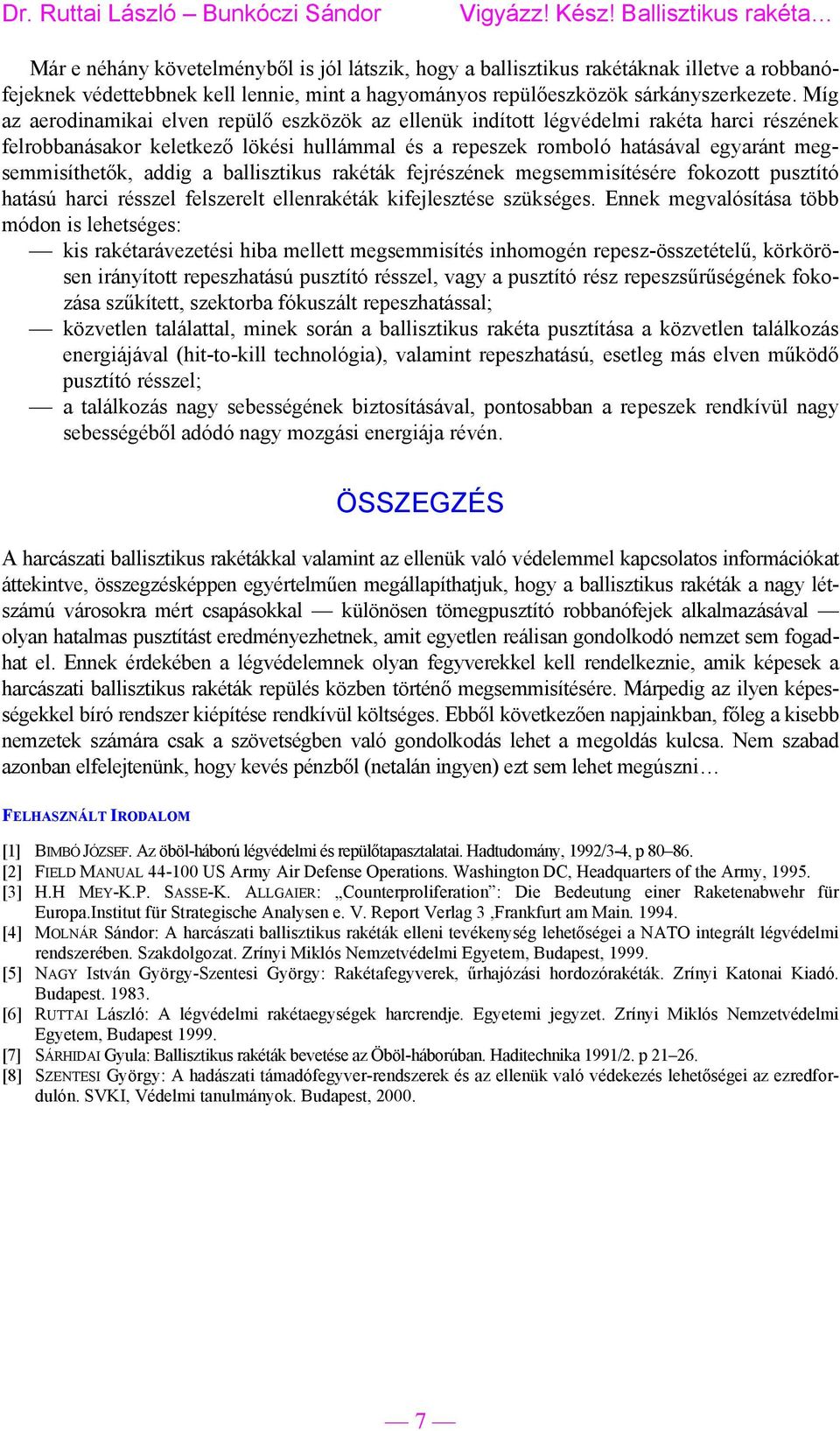 addig a ballisztikus rakéták fejrészének megsemmisítésére fokozott pusztító hatású harci résszel felszerelt ellenrakéták kifejlesztése szükséges.