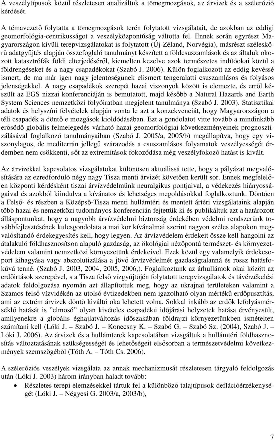 Ennek során egyrészt Magyarországon kívüli terepvizsgálatokat is folytatott (Új-Zéland, Norvégia), másrészt széleskörű adatgyűjtés alapján összefoglaló tanulmányt készített a földcsuszamlások és az