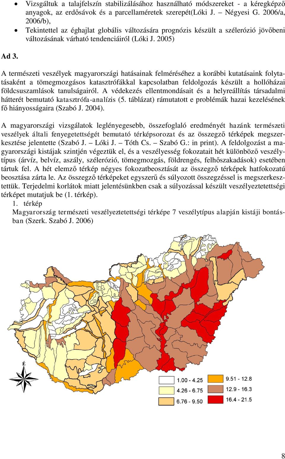 A természeti veszélyek magyarországi hatásainak felméréséhez a korábbi kutatásaink folytatásaként a tömegmozgásos katasztrófákkal kapcsolatban feldolgozás készült a hollóházai földcsuszamlások