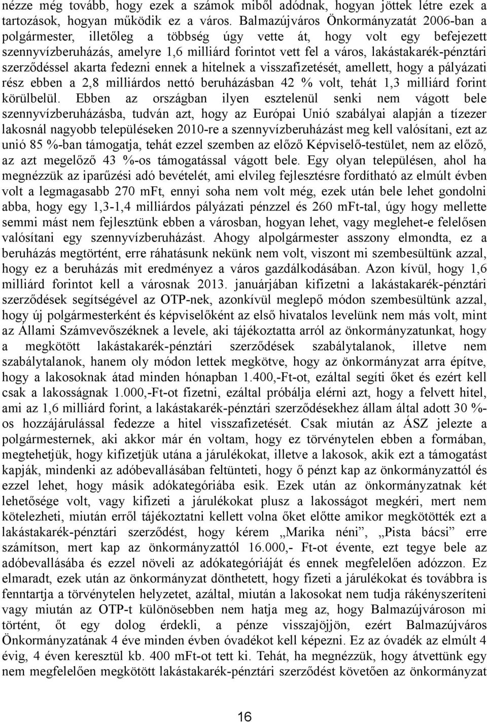 lakástakarék-pénztári szerződéssel akarta fedezni ennek a hitelnek a visszafizetését, amellett, hogy a pályázati rész ebben a 2,8 milliárdos nettó beruházásban 42 % volt, tehát 1,3 milliárd forint