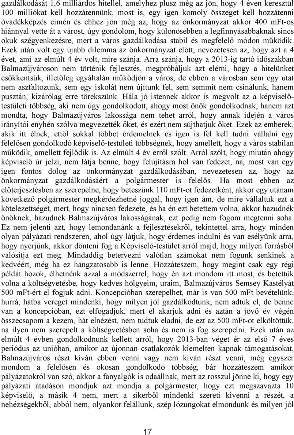 megfelelő módon működik. Ezek után volt egy újabb dilemma az önkormányzat előtt, nevezetesen az, hogy azt a 4 évet, ami az elmúlt 4 év volt, mire szánja.