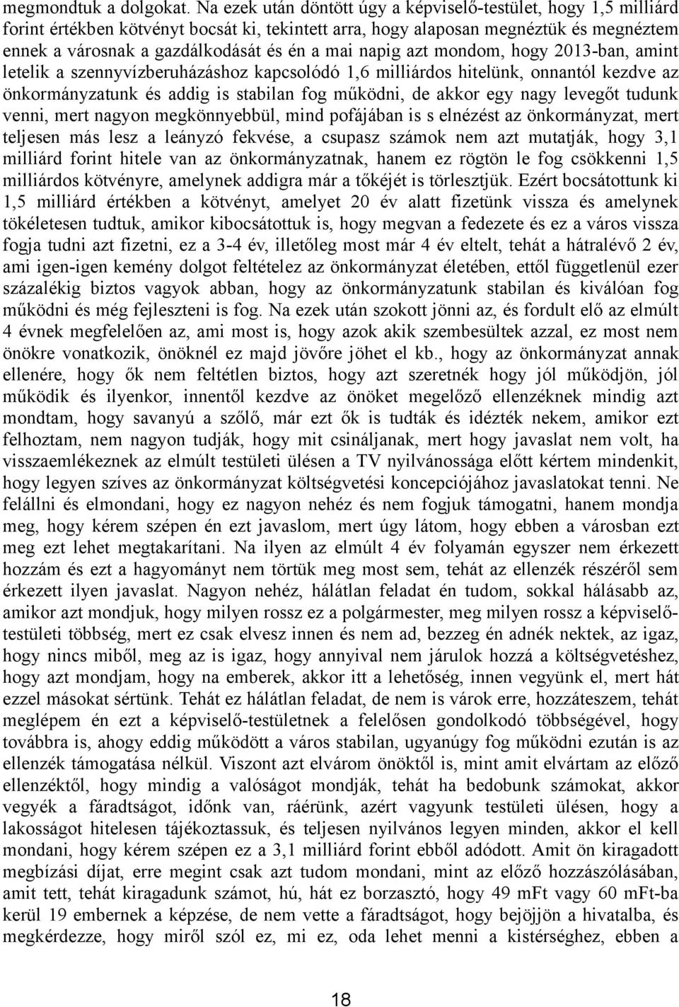 napig azt mondom, hogy 2013-ban, amint letelik a szennyvízberuházáshoz kapcsolódó 1,6 milliárdos hitelünk, onnantól kezdve az önkormányzatunk és addig is stabilan fog működni, de akkor egy nagy