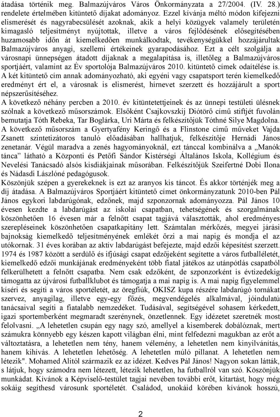 huzamosabb időn át kiemelkedően munkálkodtak, tevékenységükkel hozzájárultak Balmazújváros anyagi, szellemi értékeinek gyarapodásához.