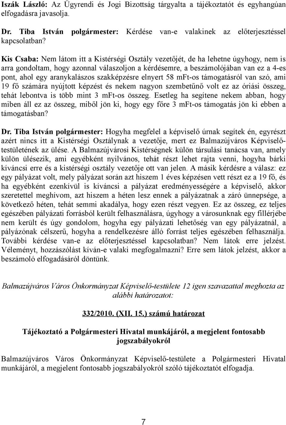 aranykalászos szakképzésre elnyert 58 mft-os támogatásról van szó, ami 19 fő számára nyújtott képzést és nekem nagyon szembetűnő volt ez az óriási összeg, tehát lebontva is több mint 3 mft-os összeg.