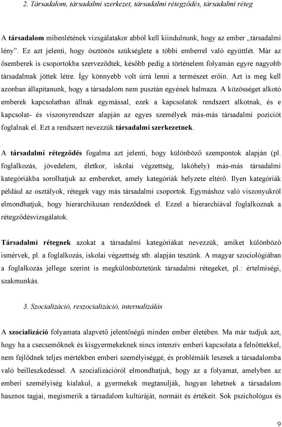 Így könnyebb volt úrrá lenni a természet erőin. Azt is meg kell azonban állapítanunk, hogy a társadalom nem pusztán egyének halmaza.