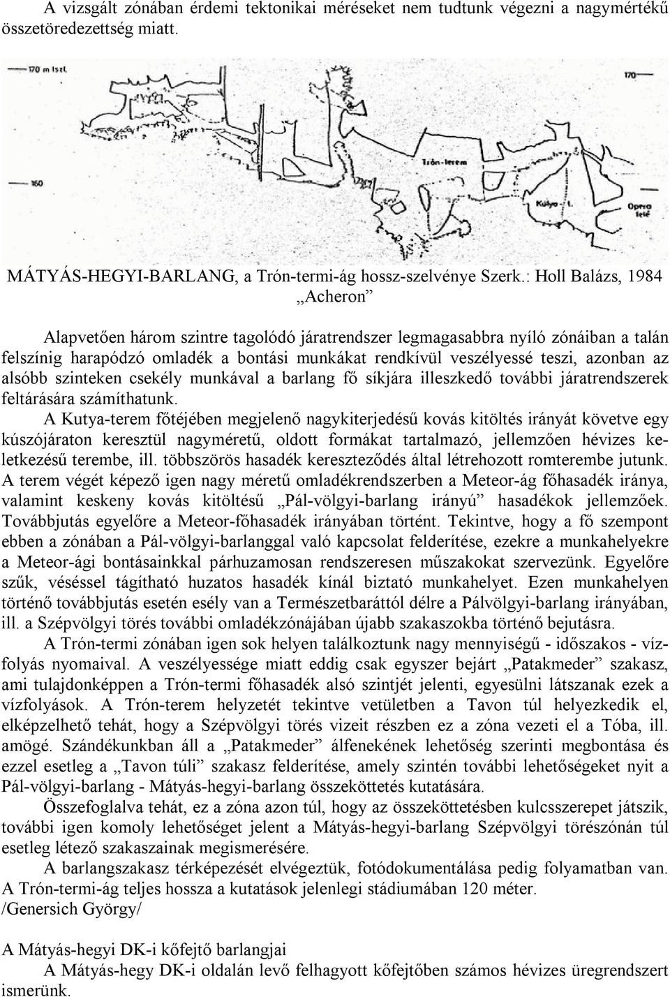 alsóbb szinteken csekély munkával a barlang fő síkjára illeszkedő további járatrendszerek feltárására számíthatunk.