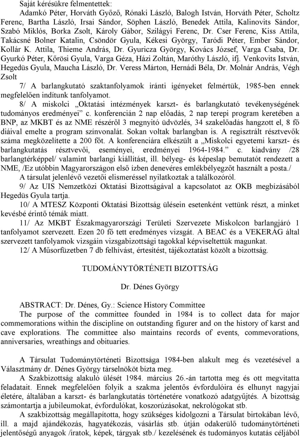 Attila, Thieme András, Dr. Gyuricza György, Kovács József, Varga Csaba, Dr. Gyurkó Péter, Kőrösi Gyula, Varga Géza, Házi Zoltán, Maróthy László, ifj.
