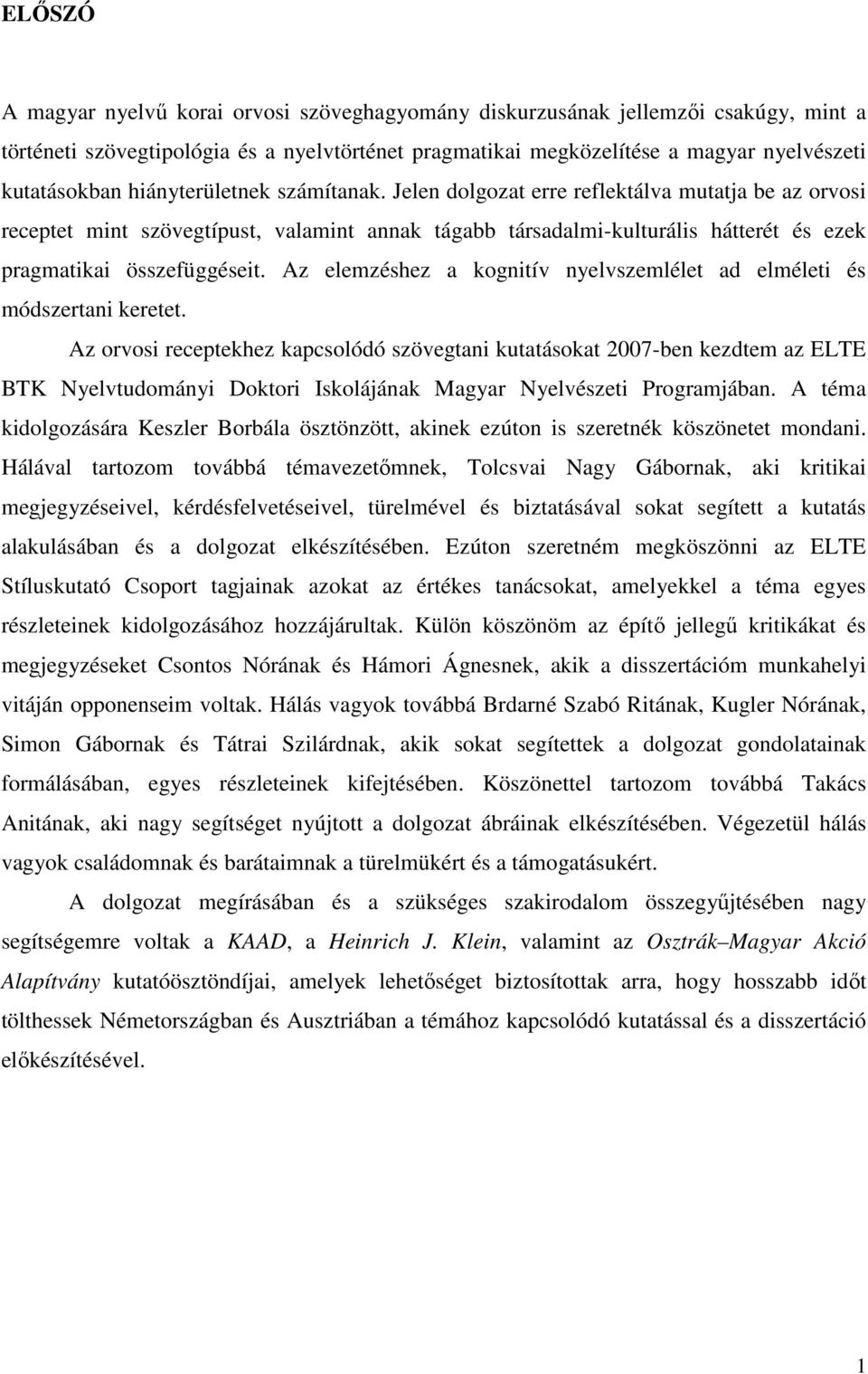 Az elemzéshez a kognitív nyelvszemlélet ad elméleti és módszertani keretet.