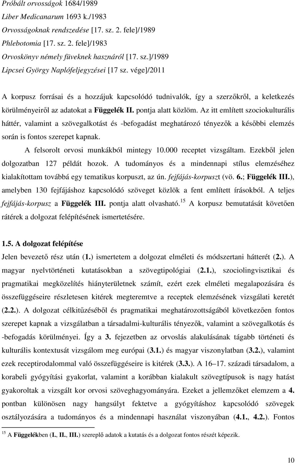 Az itt említett szociokulturális háttér, valamint a szövegalkotást és -befogadást meghatározó tényezők a későbbi elemzés során is fontos szerepet kapnak. A felsorolt orvosi munkákból mintegy 10.