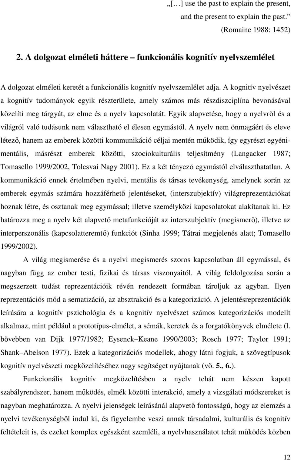 A kognitív nyelvészet a kognitív tudományok egyik részterülete, amely számos más részdiszciplína bevonásával közelíti meg tárgyát, az elme és a nyelv kapcsolatát.