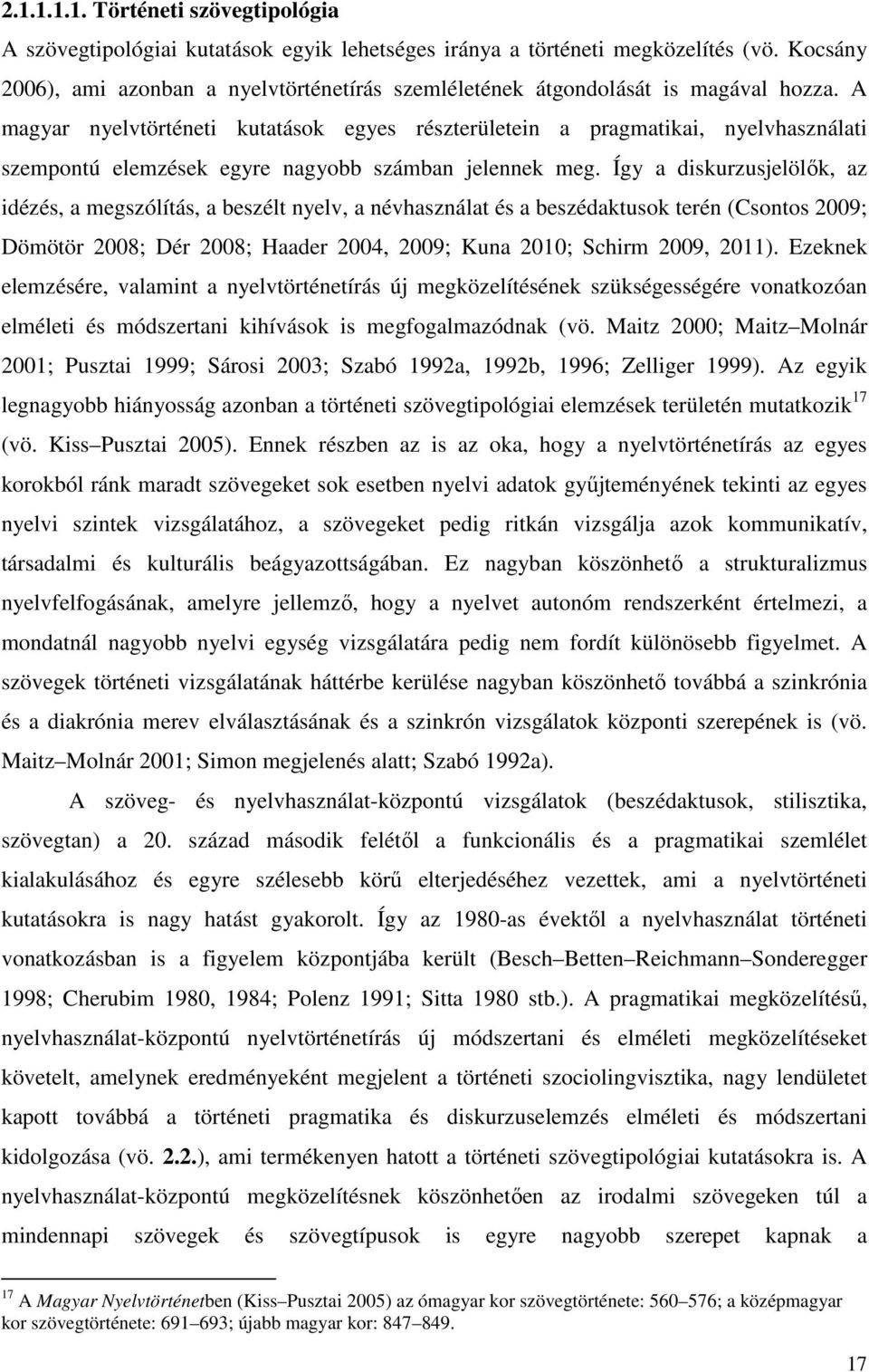 A magyar nyelvtörténeti kutatások egyes részterületein a pragmatikai, nyelvhasználati szempontú elemzések egyre nagyobb számban jelennek meg.