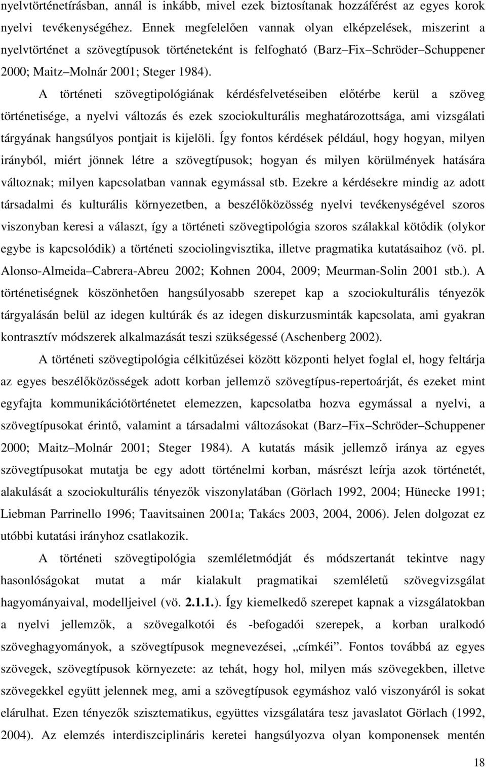 A történeti szövegtipológiának kérdésfelvetéseiben előtérbe kerül a szöveg történetisége, a nyelvi változás és ezek szociokulturális meghatározottsága, ami vizsgálati tárgyának hangsúlyos pontjait is