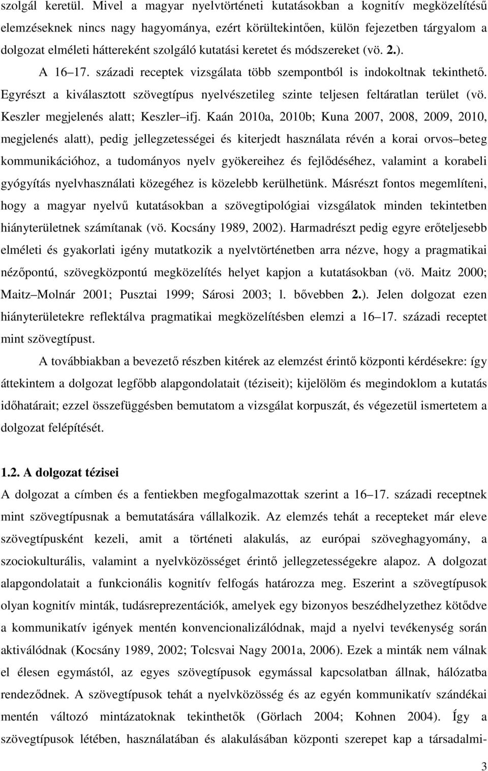 kutatási keretet és módszereket (vö. 2.). A 16 17. századi receptek vizsgálata több szempontból is indokoltnak tekinthető.