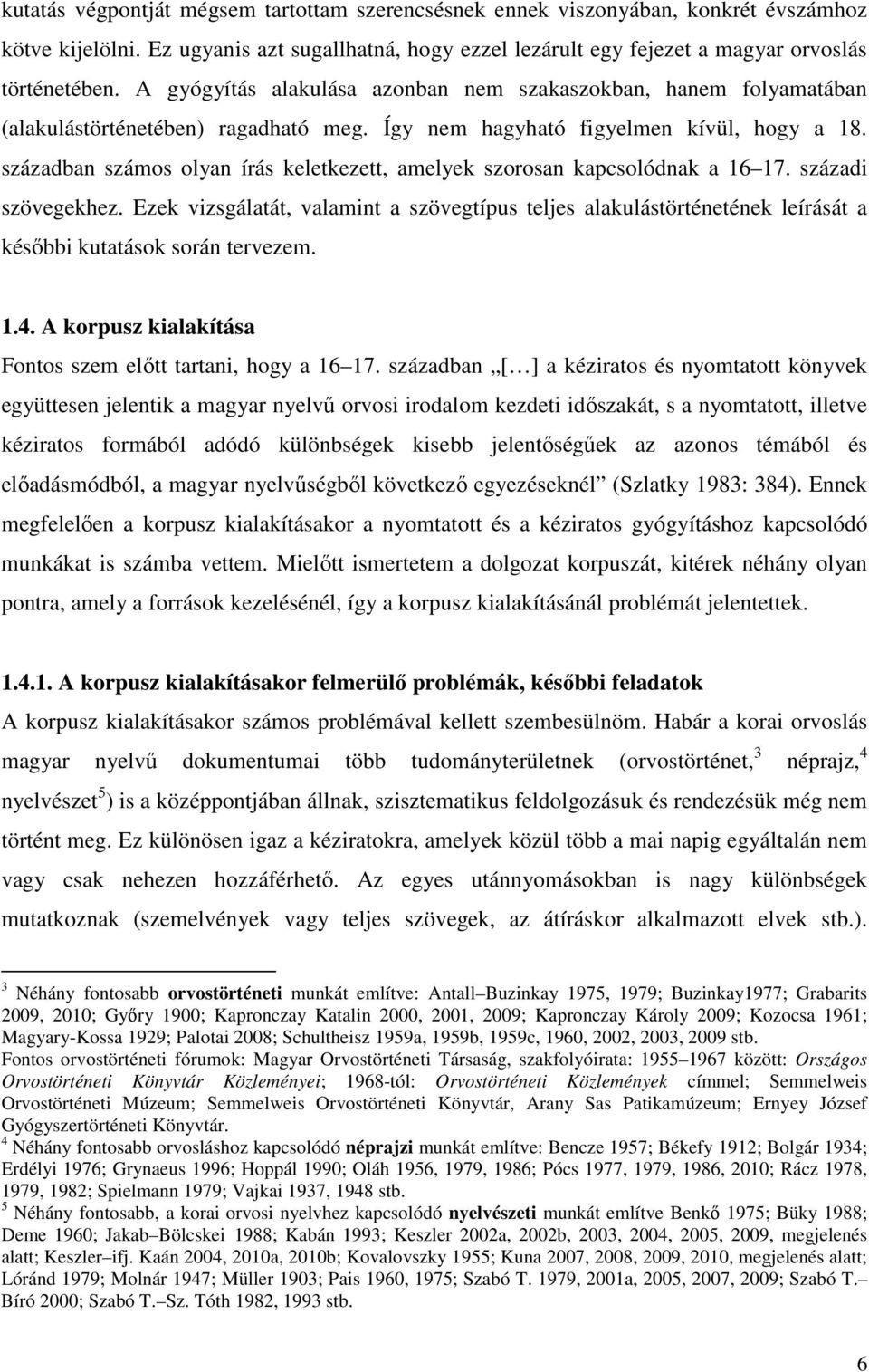 században számos olyan írás keletkezett, amelyek szorosan kapcsolódnak a 16 17. századi szövegekhez.