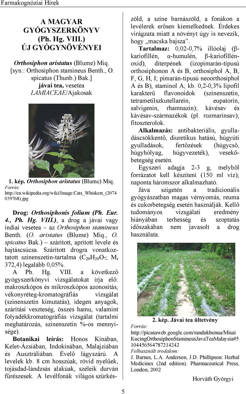 ), a drog a jávai vagy indiai vesetea az Orthosiphon stamineus Benth. (O. aristatus (Blume) Miq., O. spicatus Bak.) szárított, aprított levele és hajtáscsúcsa.