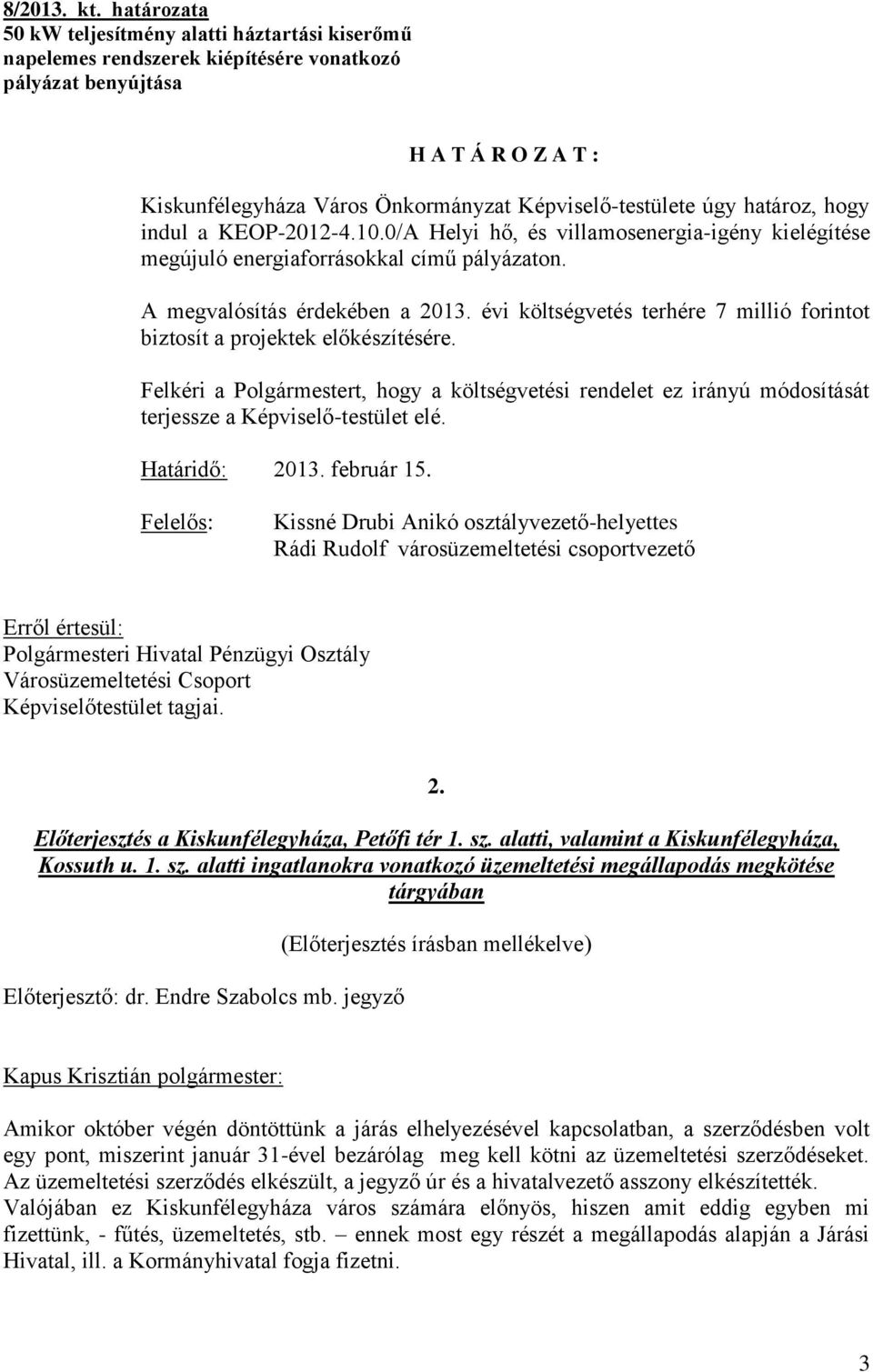 határoz, hogy indul a KEOP-2012-4.10.0/A Helyi hő, és villamosenergia-igény kielégítése megújuló energiaforrásokkal című pályázaton. A megvalósítás érdekében a 2013.