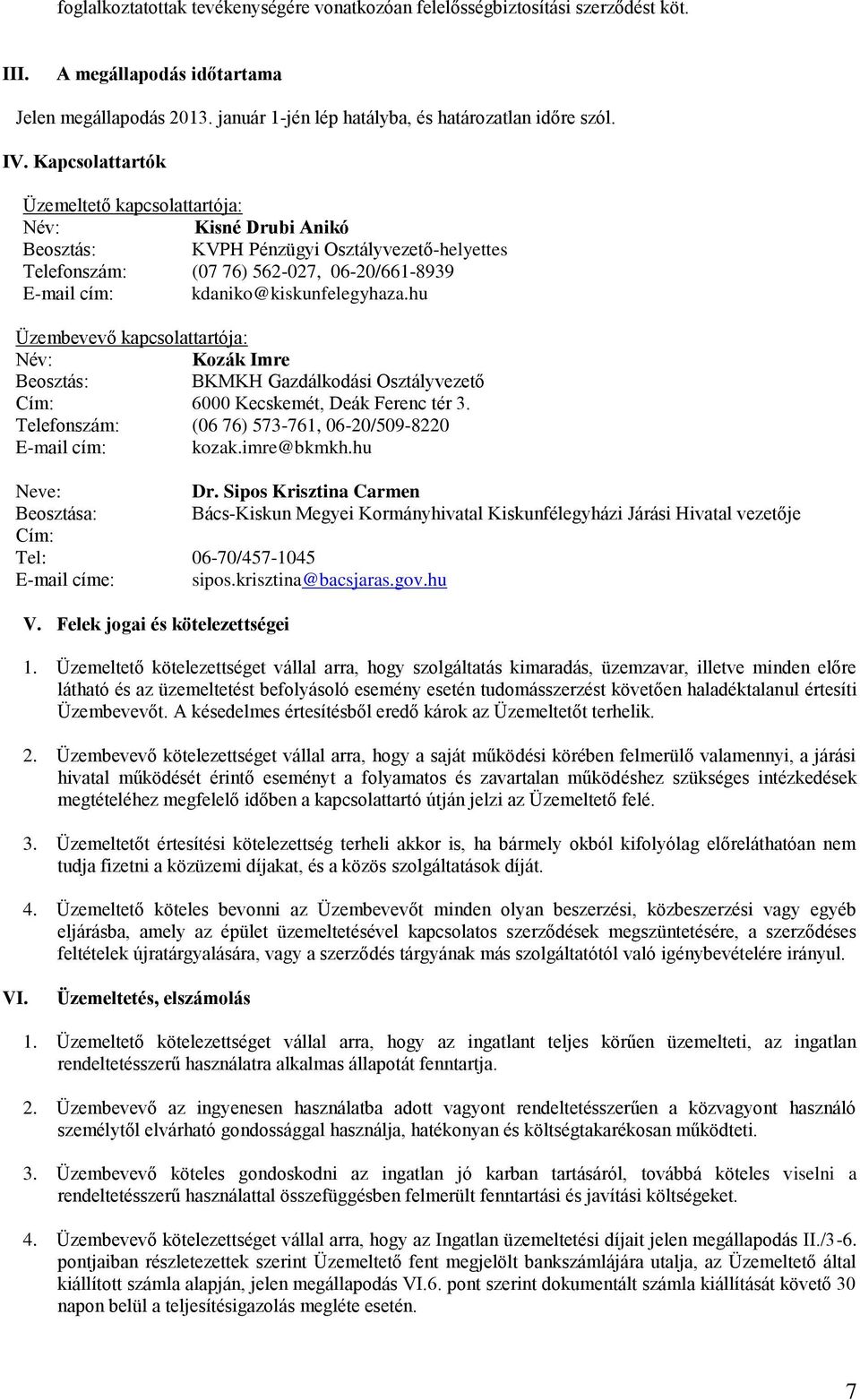 hu Üzembevevő kapcsolattartója: Név: Kozák Imre Beosztás: BKMKH Gazdálkodási Osztályvezető Cím: 6000 Kecskemét, Deák Ferenc tér 3. Telefonszám: (06 76) 573-761, 06-20/509-8220 E-mail cím: kozak.