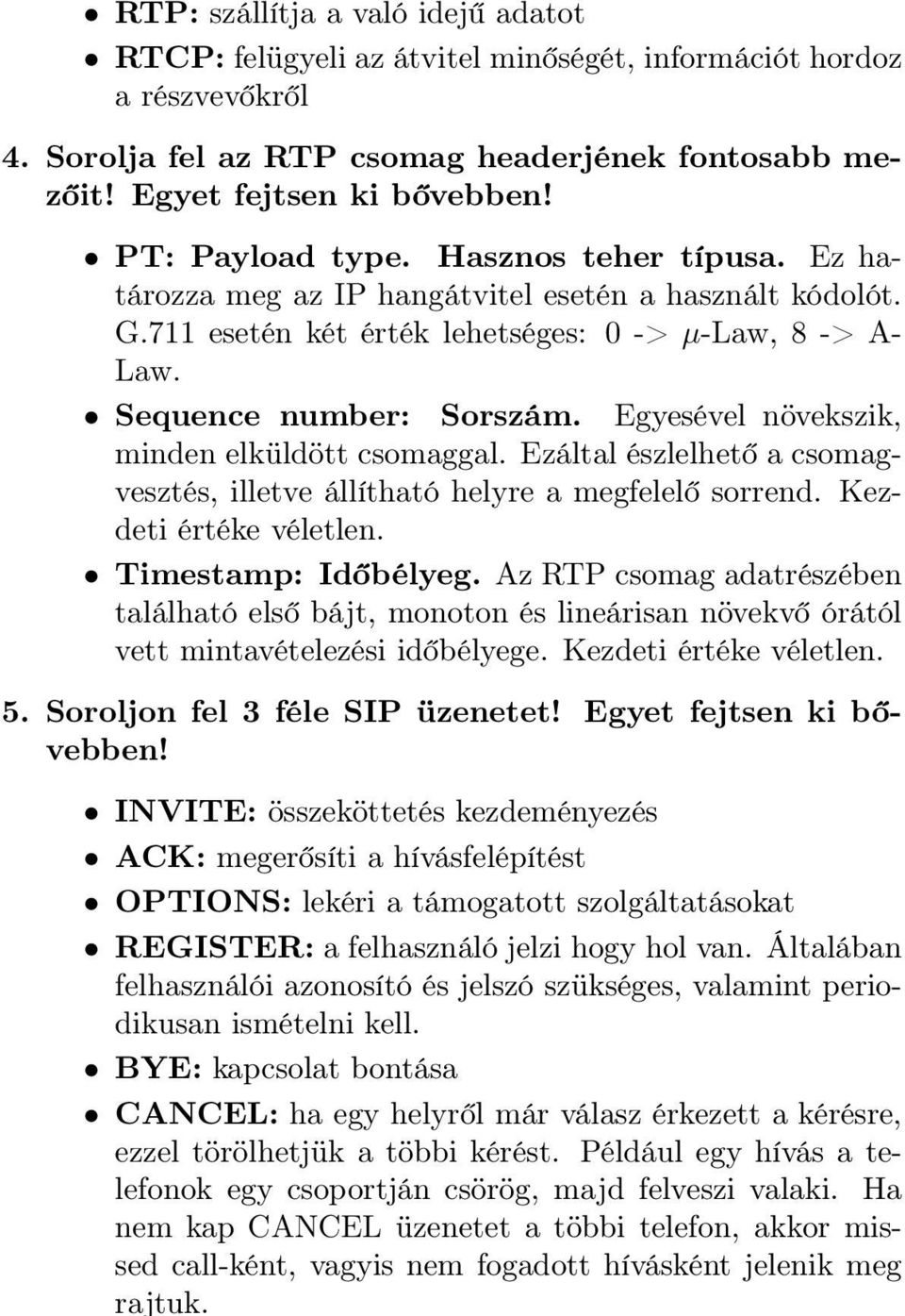 Egyesével növekszik, minden elküldött csomaggal. Ezáltal észlelhető a csomagvesztés, illetve állítható helyre a megfelelő sorrend. Kezdeti értéke véletlen. Timestamp: Időbélyeg.