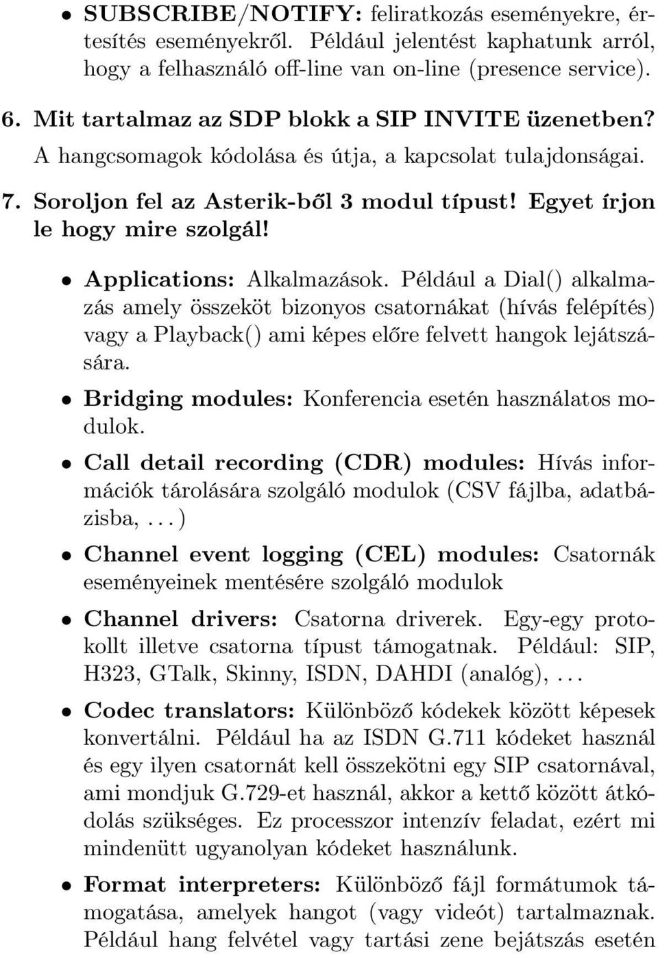 Applications: Alkalmazások. Például a Dial() alkalmazás amely összeköt bizonyos csatornákat (hívás felépítés) vagy a Playback() ami képes előre felvett hangok lejátszására.