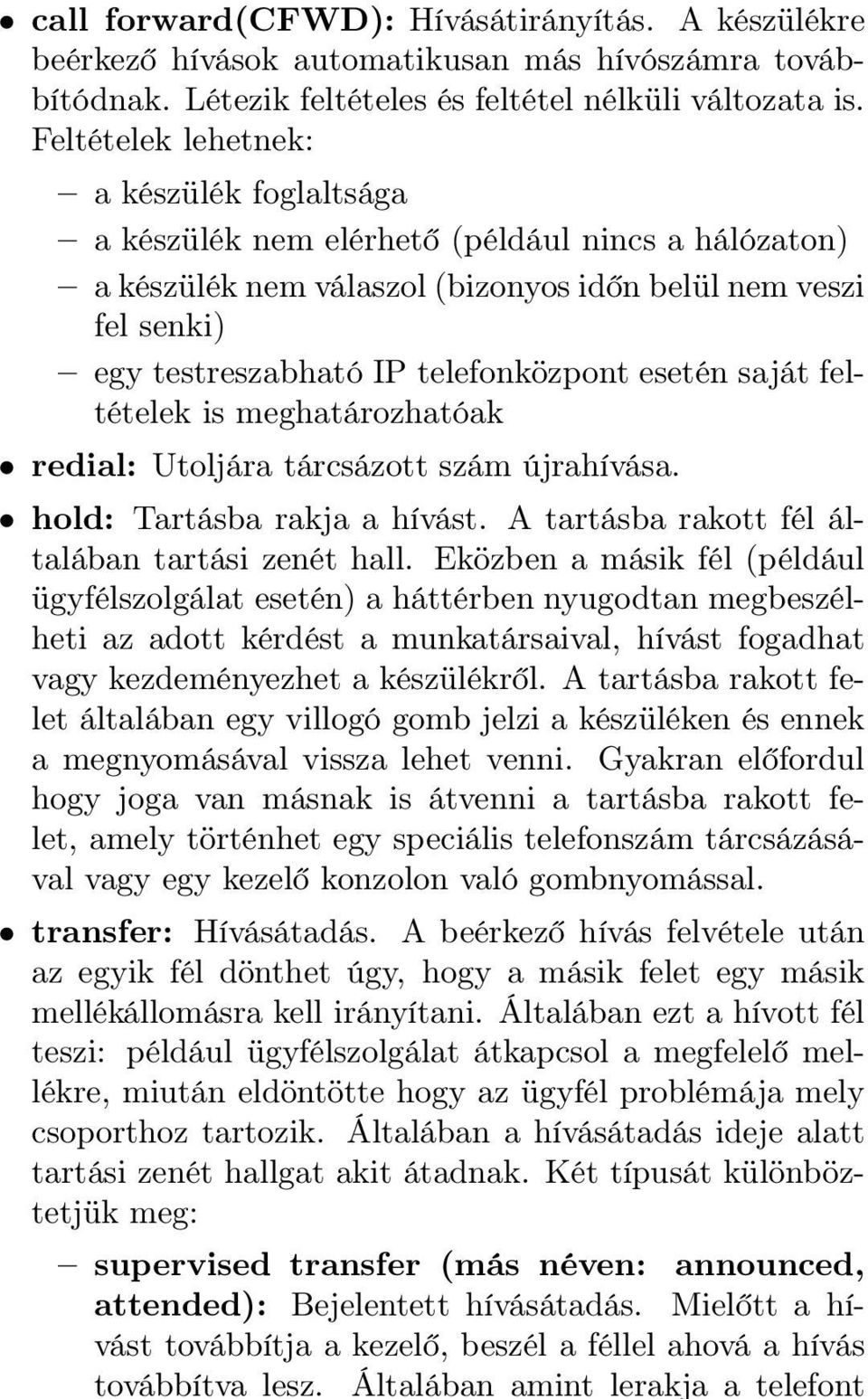 esetén saját feltételek is meghatározhatóak redial: Utoljára tárcsázott szám újrahívása. hold: Tartásba rakja a hívást. A tartásba rakott fél általában tartási zenét hall.
