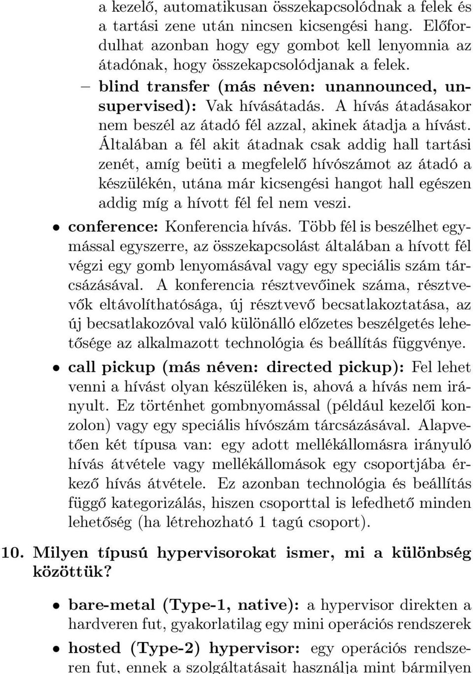 Általában a fél akit átadnak csak addig hall tartási zenét, amíg beüti a megfelelő hívószámot az átadó a készülékén, utána már kicsengési hangot hall egészen addig míg a hívott fél fel nem veszi.