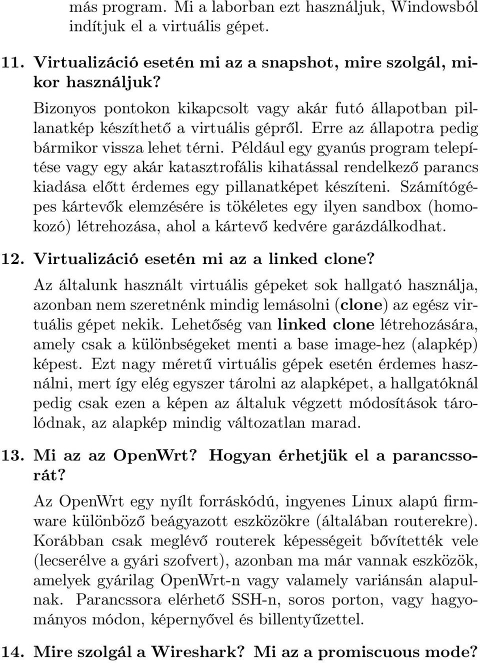 Például egy gyanús program telepítése vagy egy akár katasztrofális kihatással rendelkező parancs kiadása előtt érdemes egy pillanatképet készíteni.