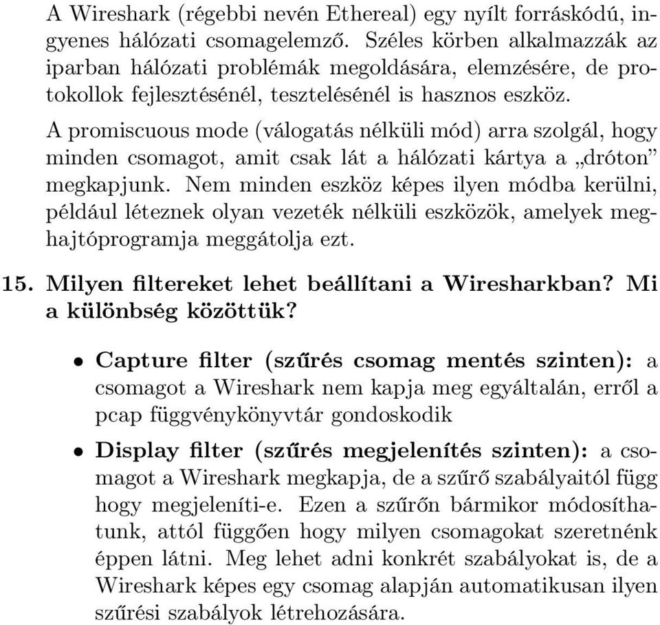 A promiscuous mode (válogatás nélküli mód) arra szolgál, hogy minden csomagot, amit csak lát a hálózati kártya a dróton megkapjunk.