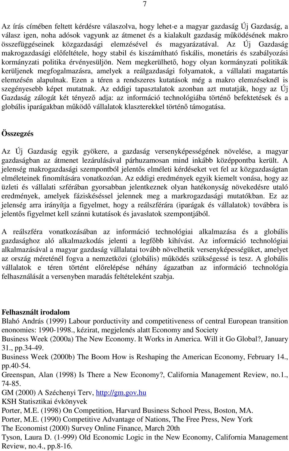 Nem megkerülhető, hogy olyan kormányzati politikák kerüljenek megfogalmazásra, amelyek a reálgazdasági folyamatok, a vállalati magatartás elemzésén alapulnak.