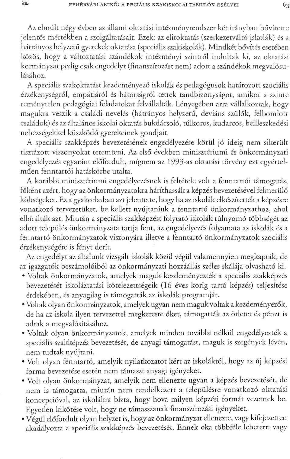 Mindkét bővítésesetében közös, hogya változtatási szándékok intézményi szintről indultak ki, az oktatási kormányzat pedig csak engedélyt (finanszírozást nem) adott a szándékok megvalósulásához.