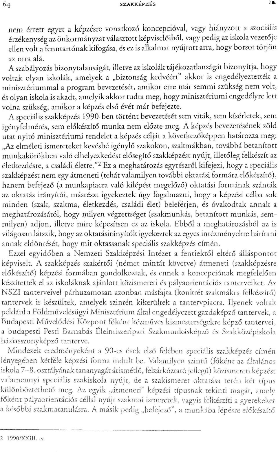 A szabályozás bizonytalanságát, illetve az iskolák tájékozatlanságát bizonyítja, hogy voltak olyan iskolák, amelyek a "biztonság kedvéért" akkor is engedélyeztették a minisztériummal a program