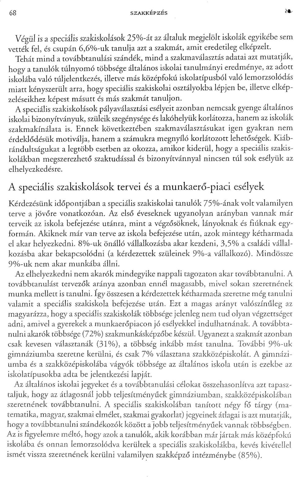 más középfokú iskolatípusból való lemorzsolódás miatt kényszerült arra, hogy speciális szakiskolai osztályokba lépjen be, illetve elképzeléseikhez képest másutt és más szakmát tanuljon.