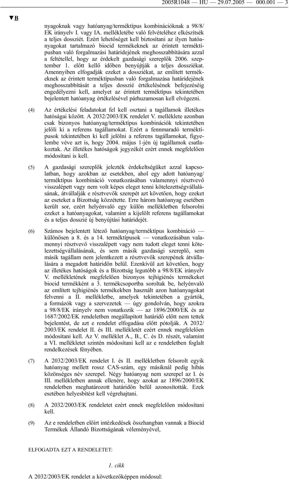 érdekelt gazdasági szereplők 2006. szeptember 1. előtt kellő időben benyújtják a teljes dossziékat.