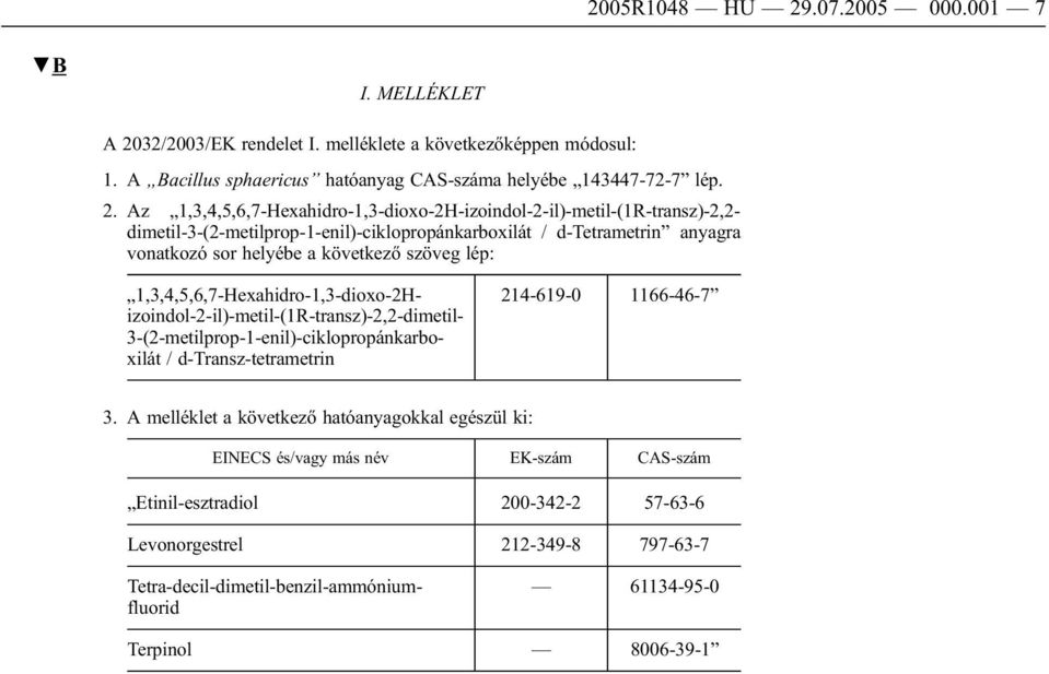 32/2003/EK rendelet I. melléklete a következőképpen módosul: 1. A Bacillus sphaericus hatóanyag CAS-száma helyébe 143447-72-7 lép. 2.