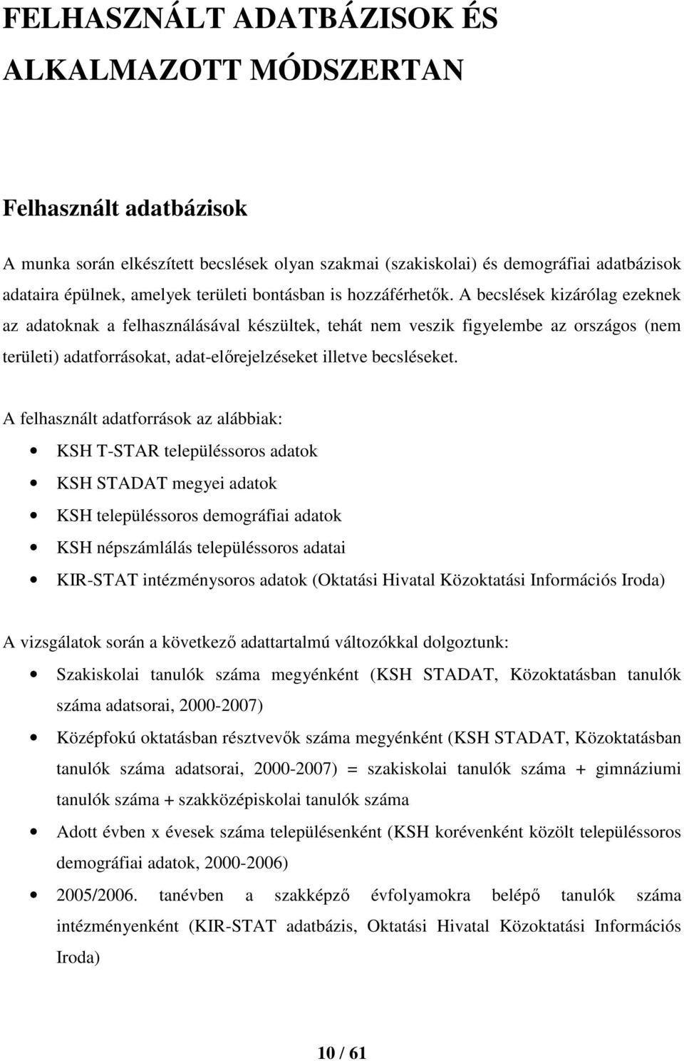 A becslések kizárólag ezeknek az adatoknak a felhasználásával készültek, tehát nem veszik figyelembe az országos (nem területi) adatforrásokat, adat-előrejelzéseket illetve becsléseket.