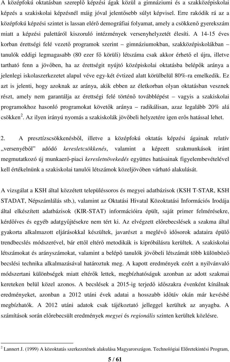 A 14-15 éves korban érettségi felé vezető programok szerint gimnáziumokban, szakközépiskolákban tanulók eddigi legmagasabb (80 ezer fő körüli) létszáma csak akkor érhető el újra, illetve tartható