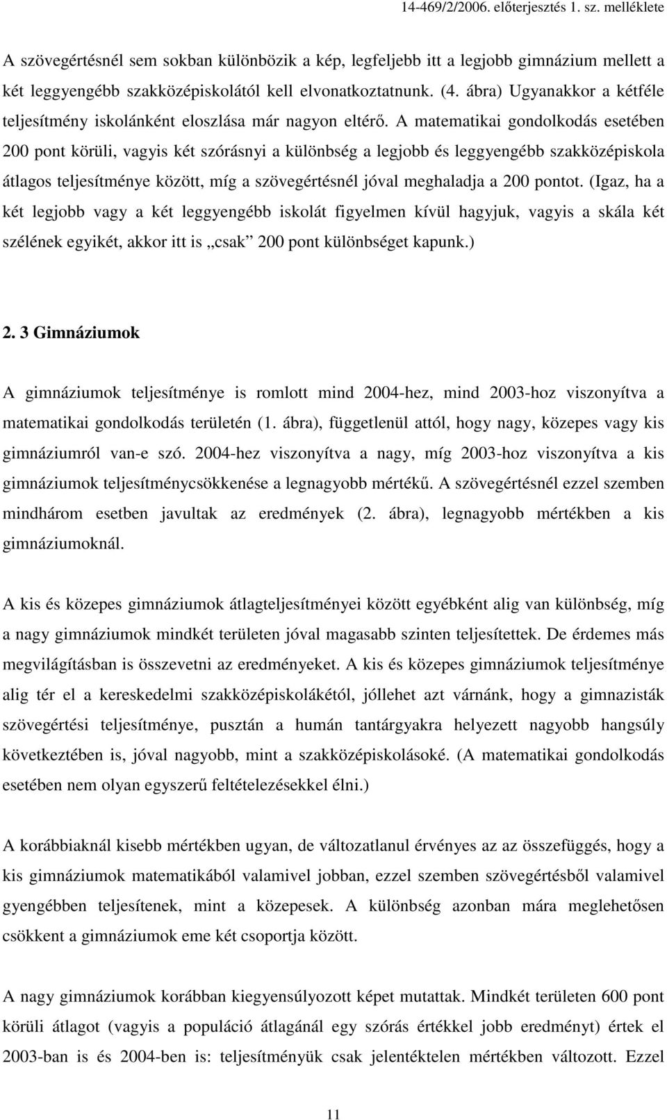 A matematikai gondolkodás esetében 200 pont körüli, vagyis két szórásnyi a különbség a legjobb és leggyengébb szakközépiskola átlagos teljesítménye között, míg a szövegértésnél jóval meghaladja a 200