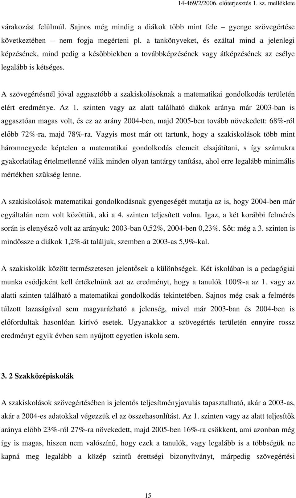 A szövegértésnél jóval aggasztóbb a szakiskolásoknak a matematikai gondolkodás területén elért eredménye. Az 1.