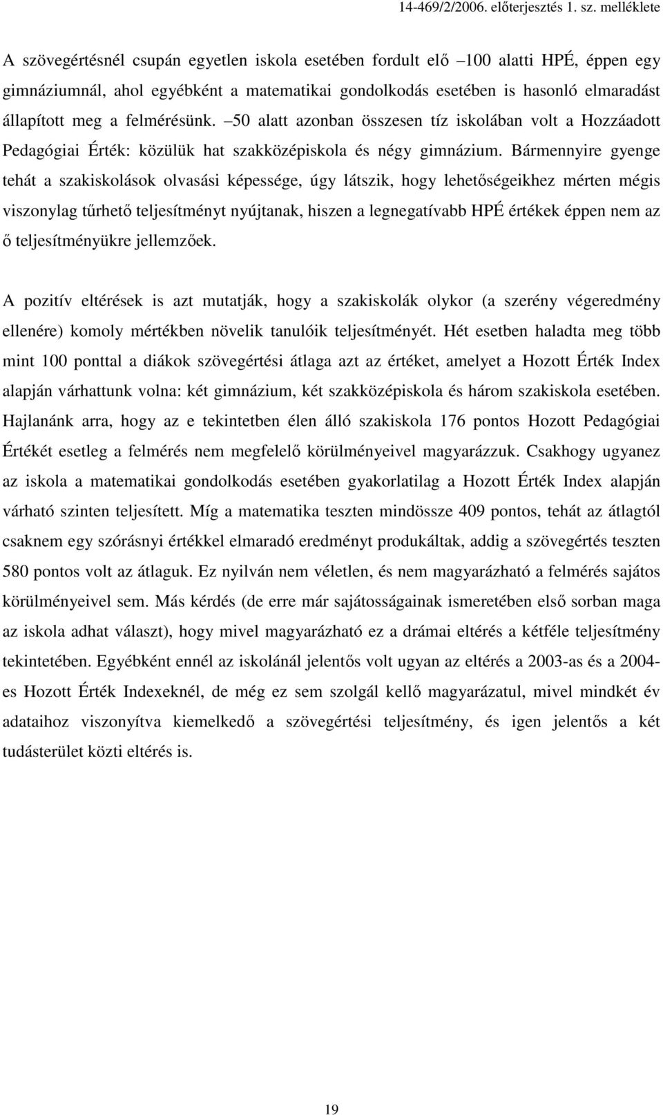 Bármennyire gyenge tehát a szakiskolások olvasási képessége, úgy látszik, hogy lehetıségeikhez mérten mégis viszonylag tőrhetı teljesítményt nyújtanak, hiszen a legnegatívabb HPÉ értékek éppen nem az