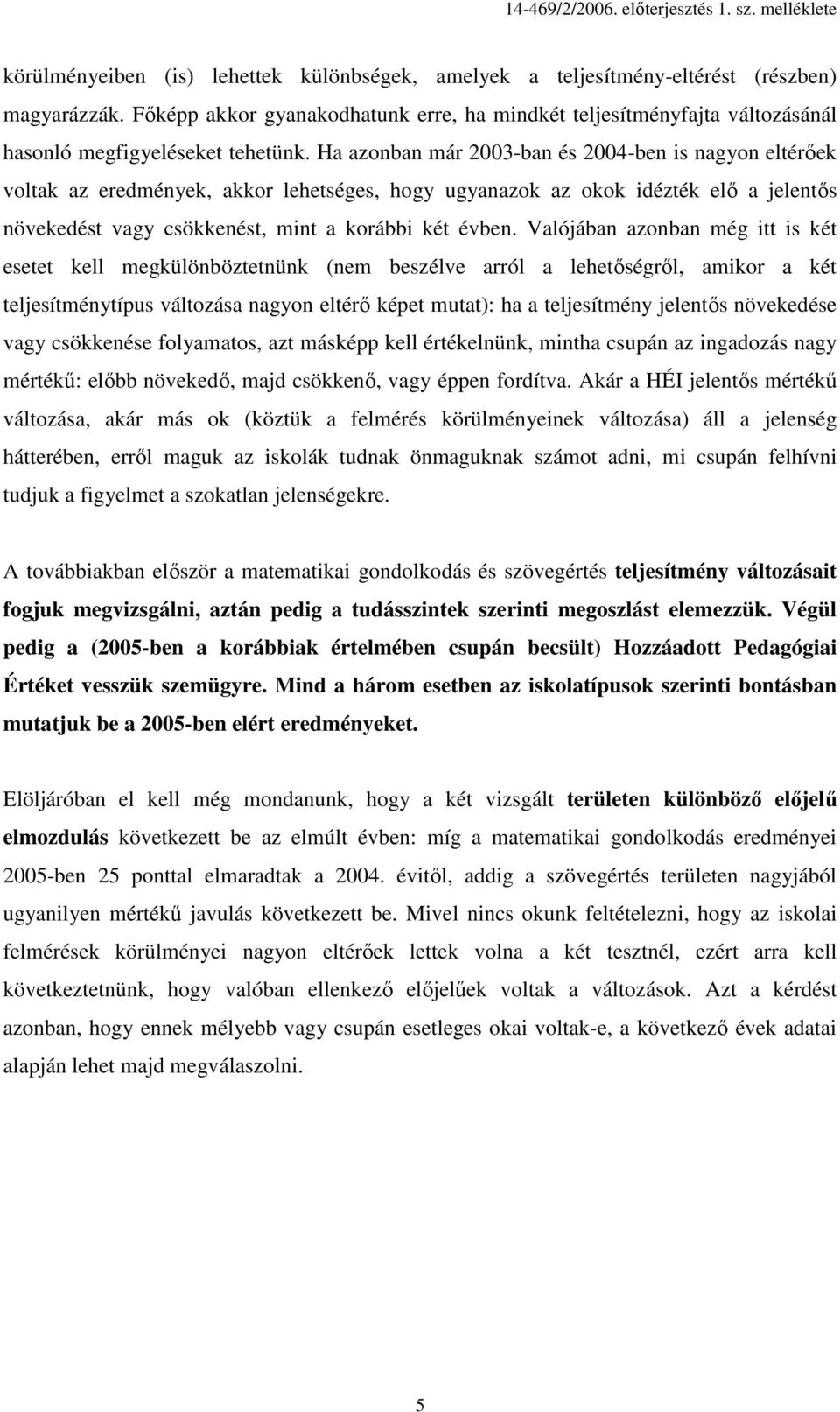 Ha azonban már 2003-ban és 2004-ben is nagyon eltérıek voltak az eredmények, akkor lehetséges, hogy ugyanazok az okok idézték elı a jelentıs növekedést vagy csökkenést, mint a korábbi két évben.