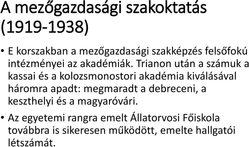 Trianon után a számuk a kassai és a kolozsmonostori akadémia kiválásával háromra apadt: