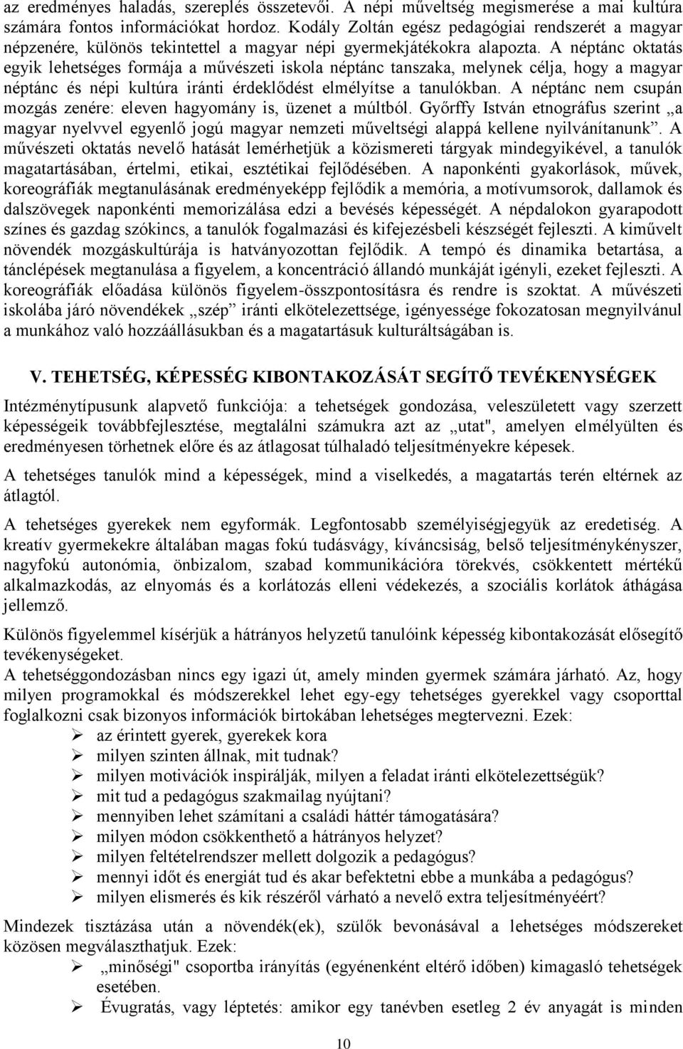 A néptánc oktatás egyik lehetséges formája a művészeti iskola néptánc tanszaka, melynek célja, hogy a magyar néptánc és népi kultúra iránti érdeklődést elmélyítse a tanulókban.