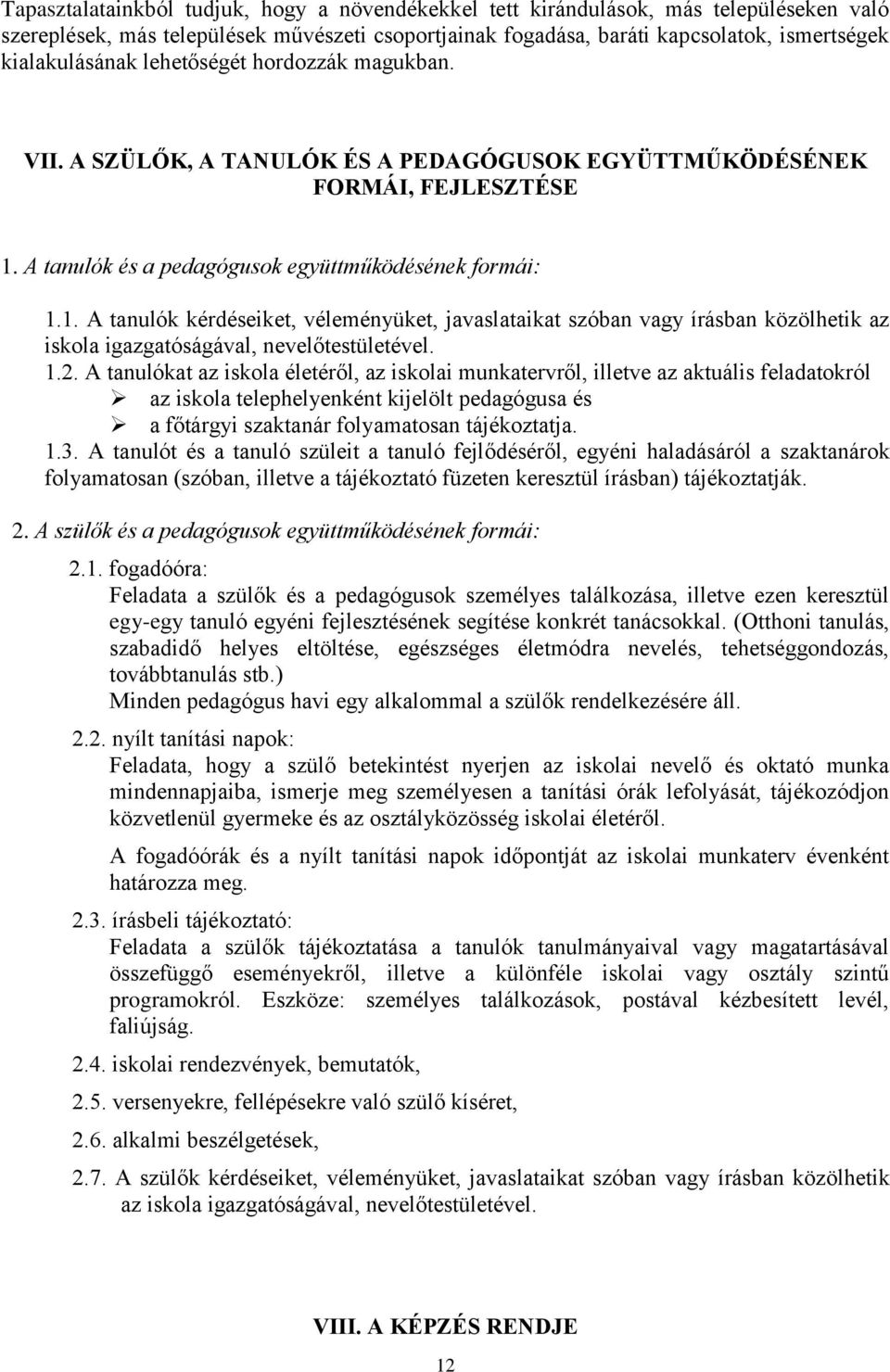 A tanulók és a pedagógusok együttműködésének formái: 1.1. A tanulók kérdéseiket, véleményüket, javaslataikat szóban vagy írásban közölhetik az iskola igazgatóságával, nevelőtestületével. 1.2.